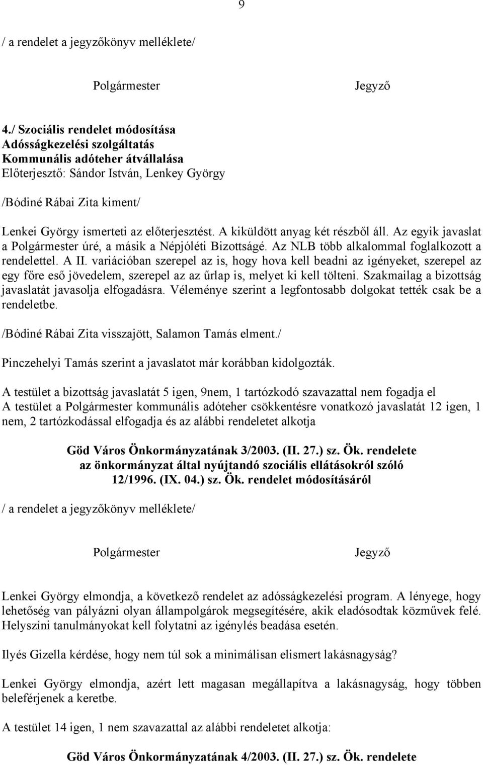 előterjesztést. A kiküldött anyag két részből áll. Az egyik javaslat a Polgármester úré, a másik a Népjóléti Bizottságé. Az NLB több alkalommal foglalkozott a rendelettel. A II.