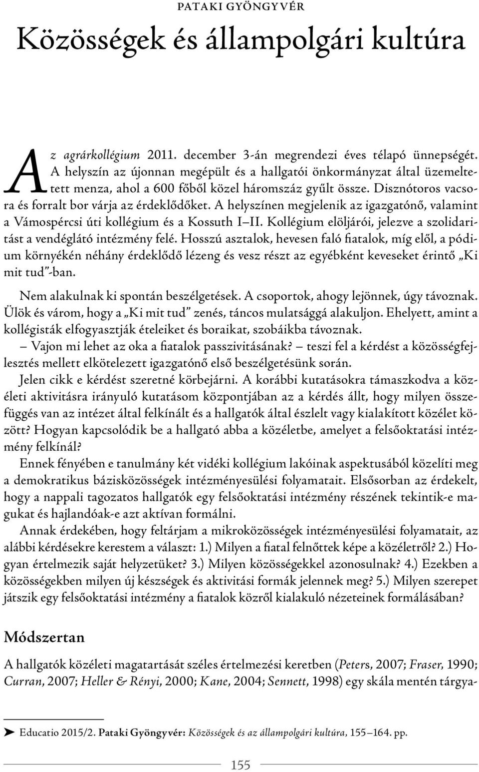 A helyszínen megjelenik az igazgatónő, valamint a Vámospércsi úti kollégium és a Kossuth I II. Kollégium elöljárói, jelezve a szolidaritást a vendéglátó intézmény felé.