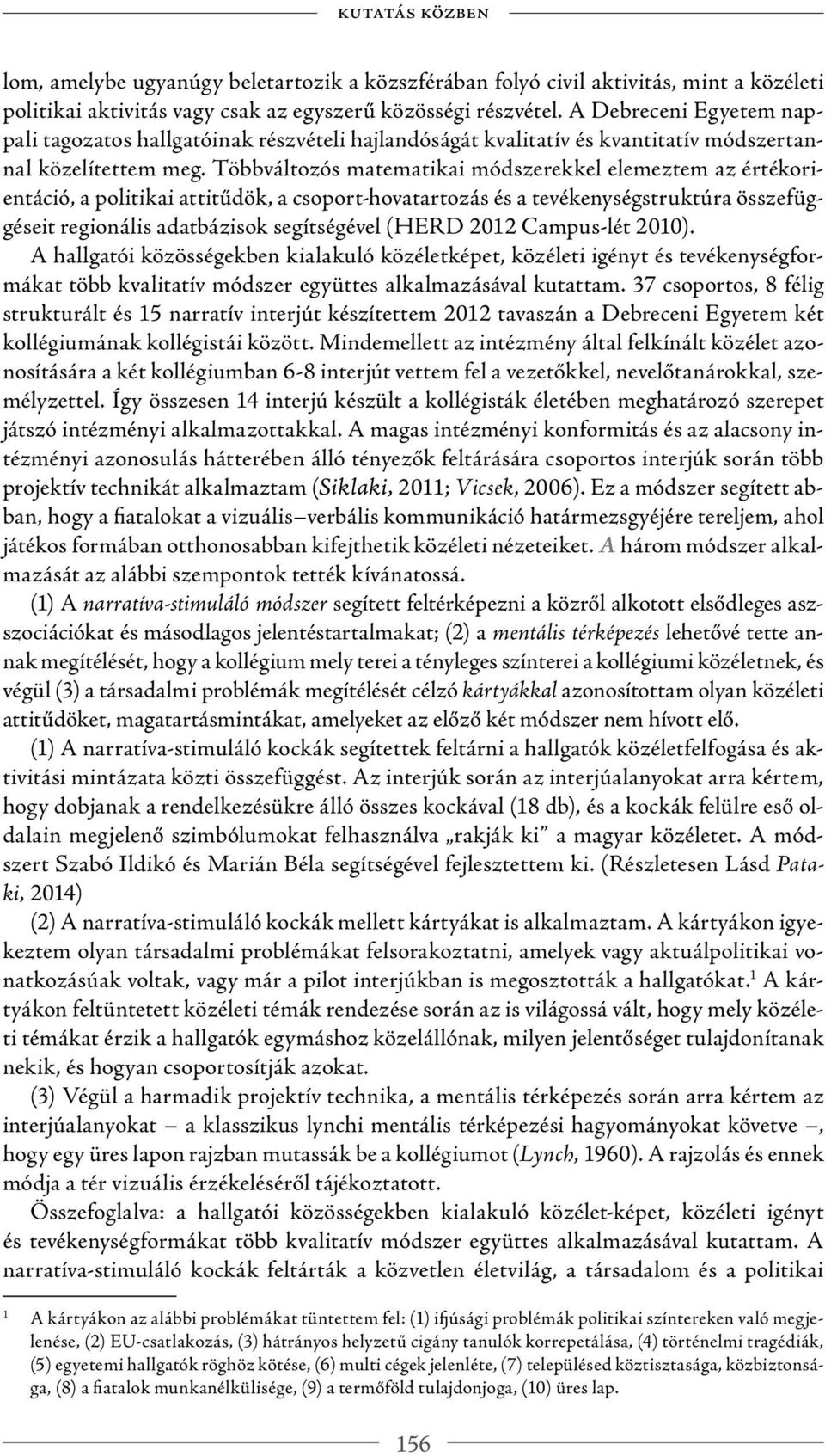 Többváltozós matematikai módszerekkel elemeztem az értékorientáció, a politikai attitűdök, a csoport-hovatartozás és a tevékenységstruktúra összefüggéseit regionális adatbázisok segítségével (HERD