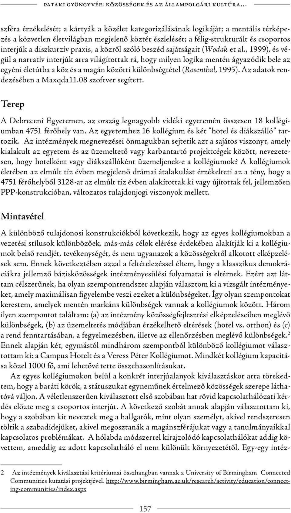 , 1999), és végül a narratív interjúk arra világítottak rá, hogy milyen logika mentén ágyazódik bele az egyéni életútba a köz és a magán közötti különbségtétel (Rosenthal, 1995).