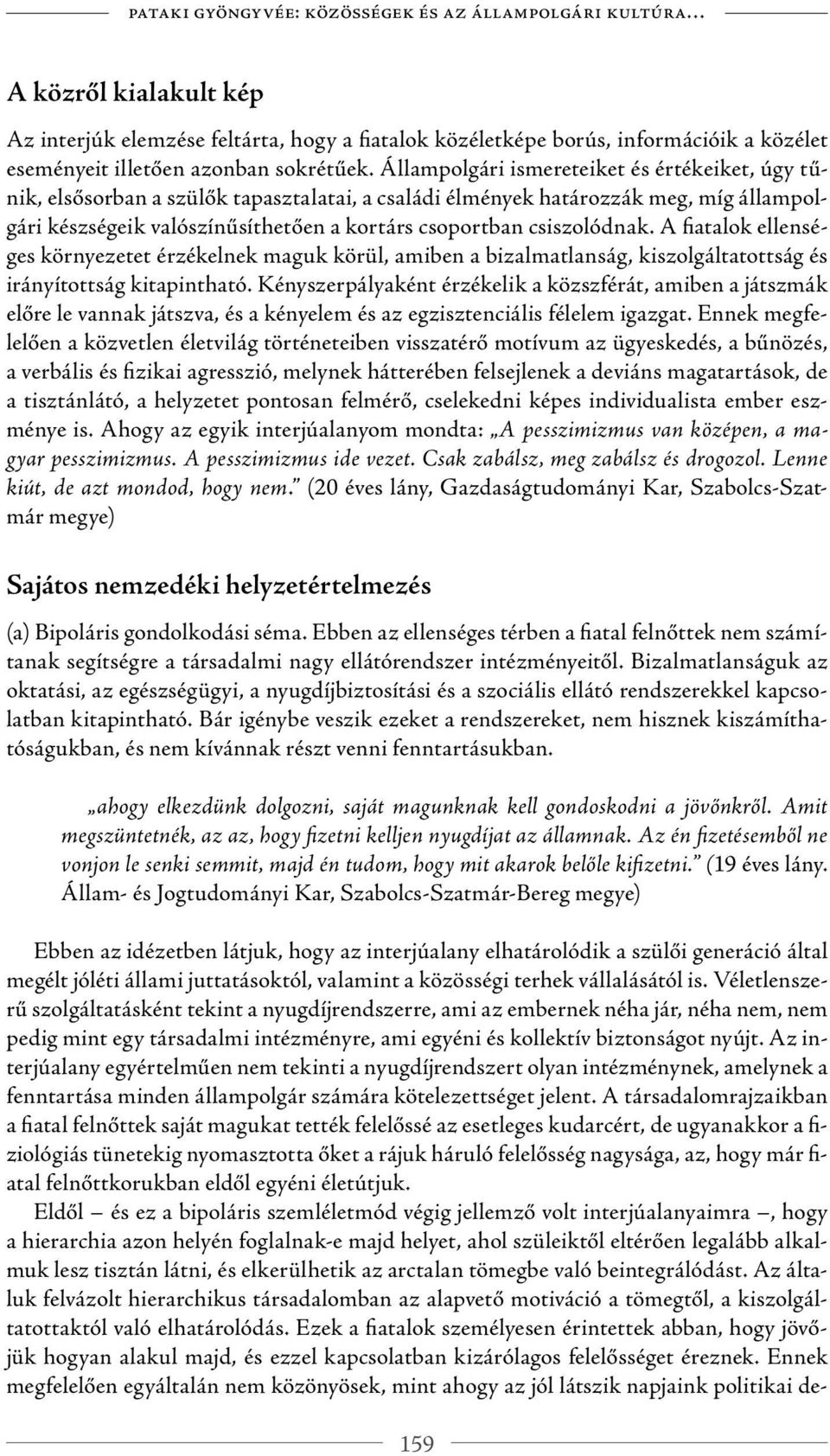 Állampolgári ismereteiket és értékeiket, úgy tűnik, elsősorban a szülők tapasztalatai, a családi élmények határozzák meg, míg állampolgári készségeik valószínűsíthetően a kortárs csoportban