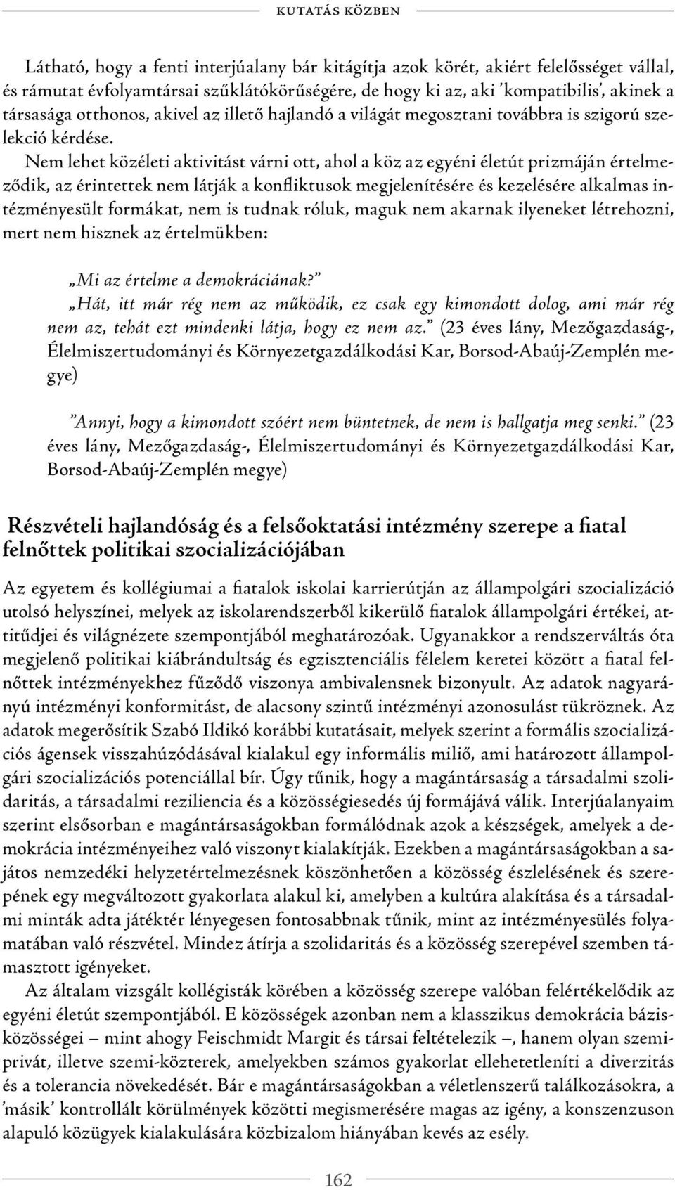 Nem lehet közéleti aktivitást várni ott, ahol a köz az egyéni életút prizmáján értelmeződik, az érintettek nem látják a konfliktusok megjelenítésére és kezelésére alkalmas intézményesült formákat,