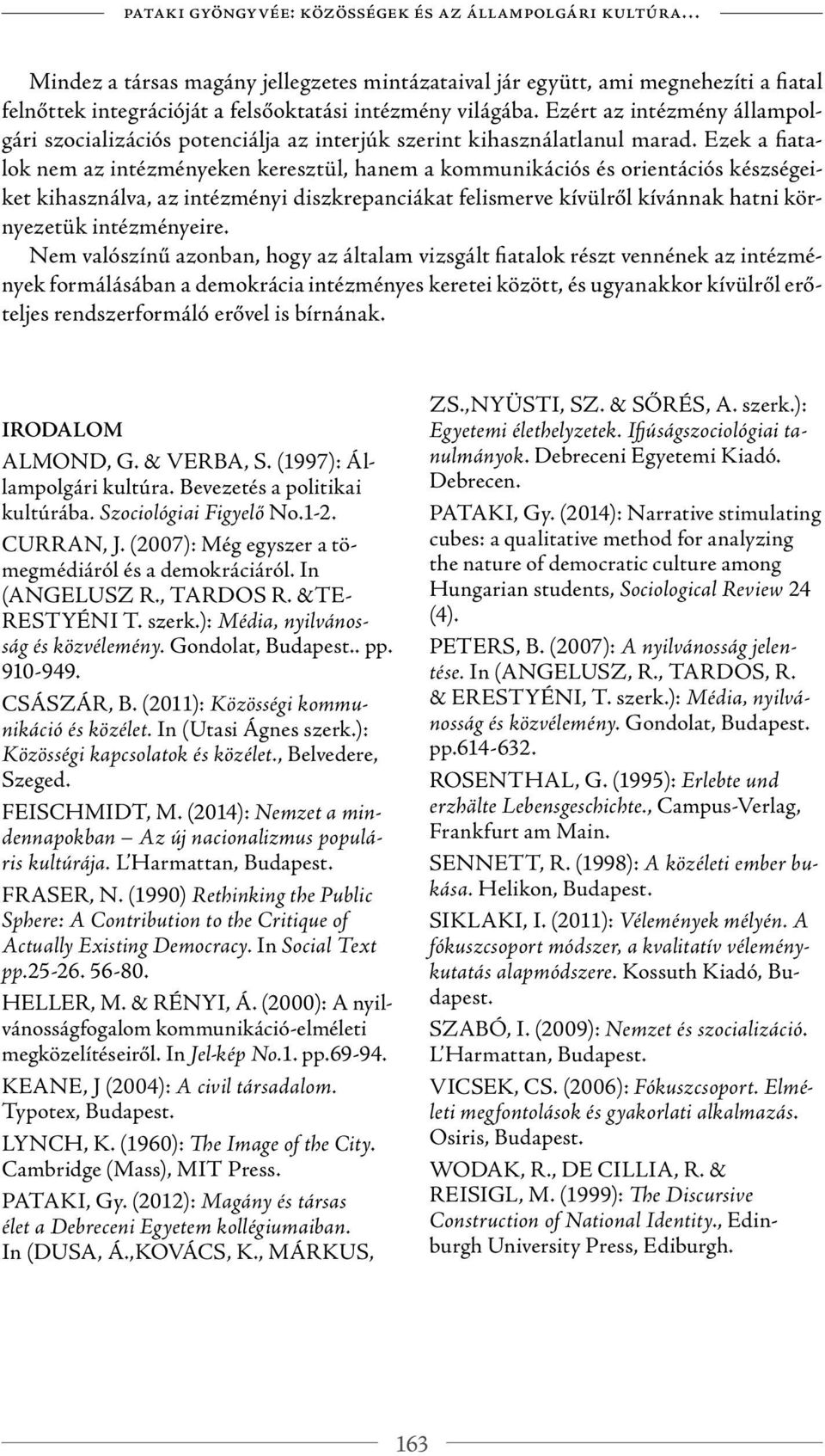 Ezek a fiatalok nem az intézményeken keresztül, hanem a kommunikációs és orientációs készségeiket kihasználva, az intézményi diszkrepanciákat felismerve kívülről kívánnak hatni környezetük