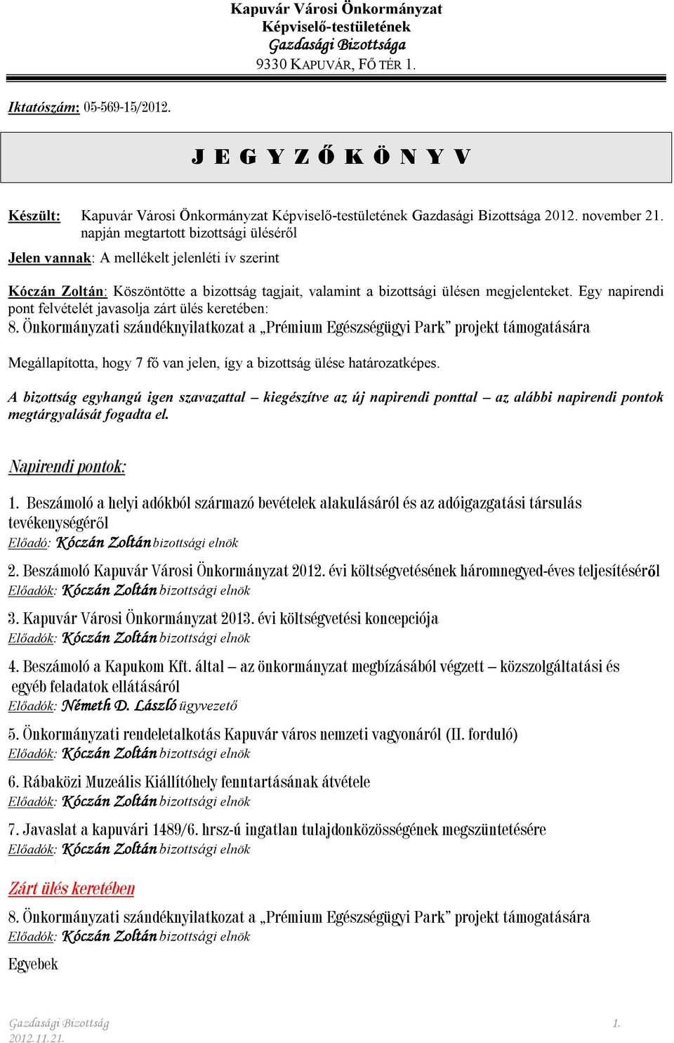 napján megtartott bizottsági üléséről Jelen vannak: A mellékelt jelenléti ív szerint Kóczán Zoltán: Köszöntötte a bizottság tagjait, valamint a bizottsági ülésen megjelenteket.