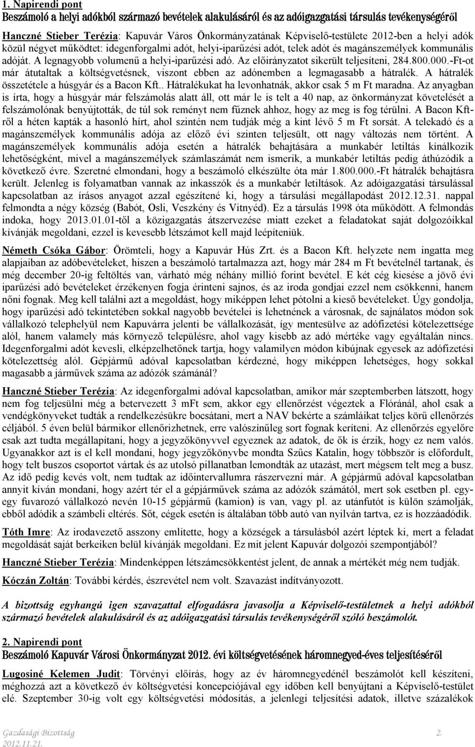 Az előirányzatot sikerült teljesíteni, 284.800.000.-Ft-ot már átutaltak a költségvetésnek, viszont ebben az adónemben a legmagasabb a hátralék. A hátralék összetétele a húsgyár és a Bacon Kft.