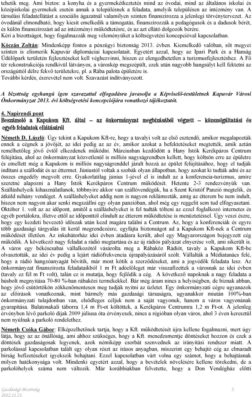 A társulási feladatellátást a szociális ágazatnál valamilyen szinten finanszírozza a jelenlegi törvénytervezet.