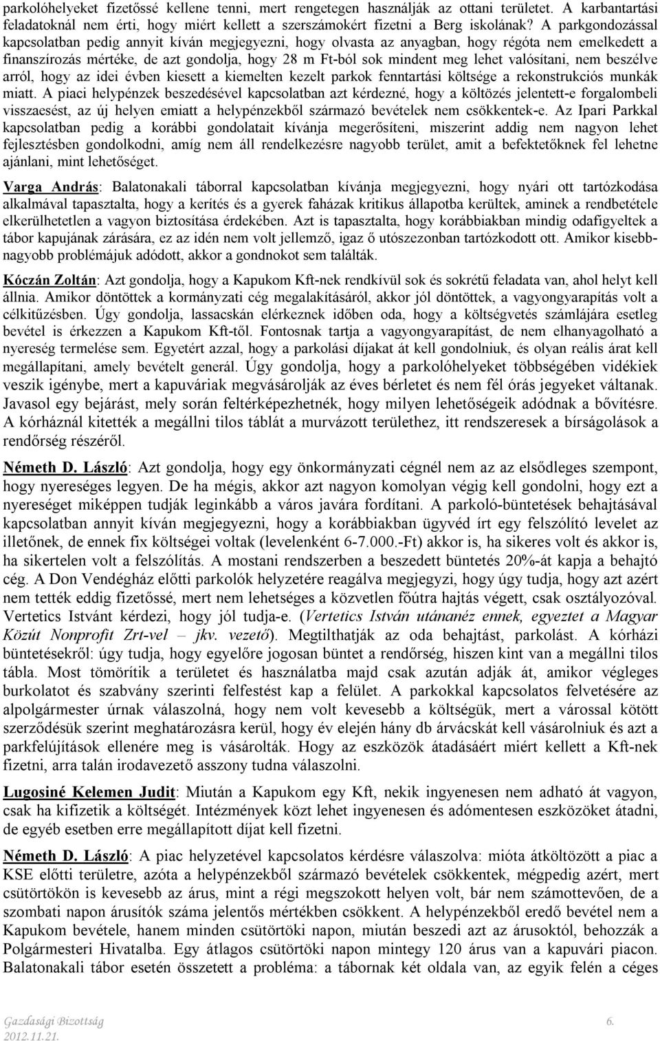 valósítani, nem beszélve arról, hogy az idei évben kiesett a kiemelten kezelt parkok fenntartási költsége a rekonstrukciós munkák miatt.