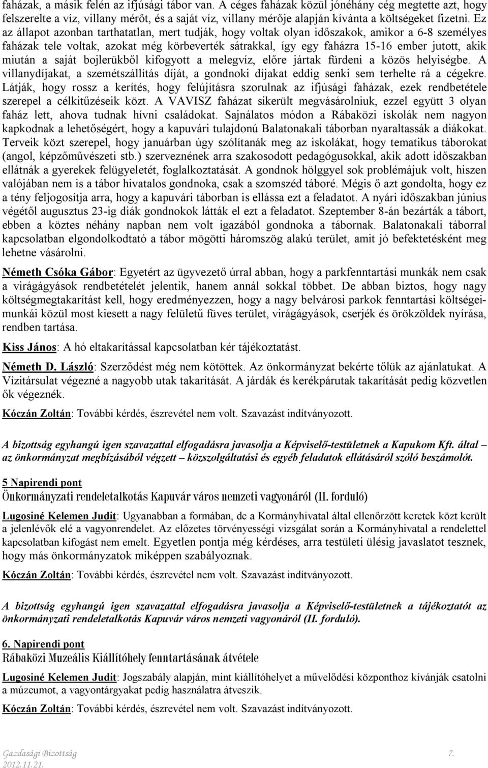 Ez az állapot azonban tarthatatlan, mert tudják, hogy voltak olyan időszakok, amikor a 6-8 személyes faházak tele voltak, azokat még körbeverték sátrakkal, így egy faházra 15-16 ember jutott, akik