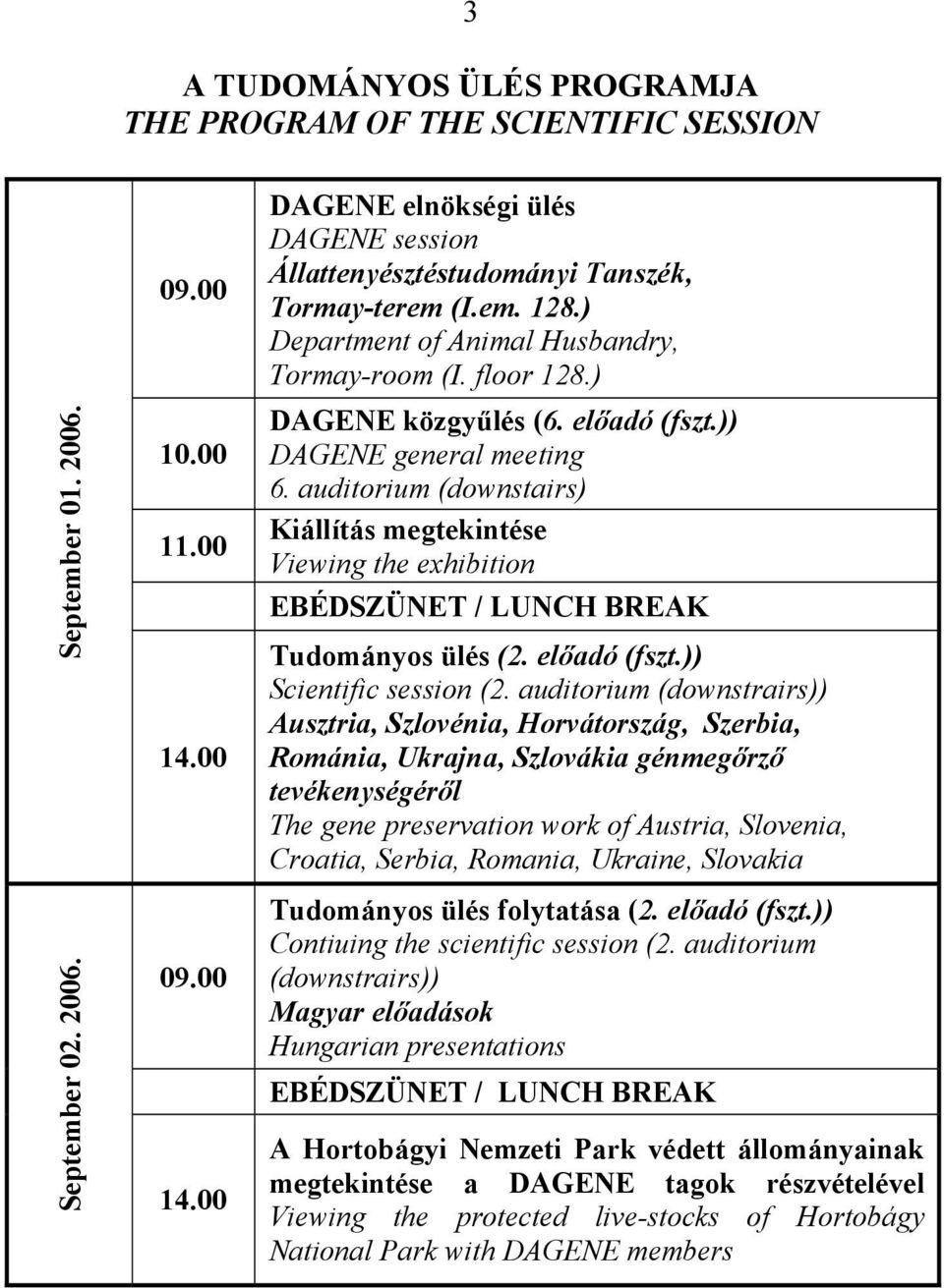 előadó (fszt.)) DAGENE general meeting 6. auditorium (downstairs) Kiállítás megtekintése Viewing the exhibition EBÉDSZÜNET / LUNCH BREAK Tudományos ülés (2. előadó (fszt.)) Scientific session (2.