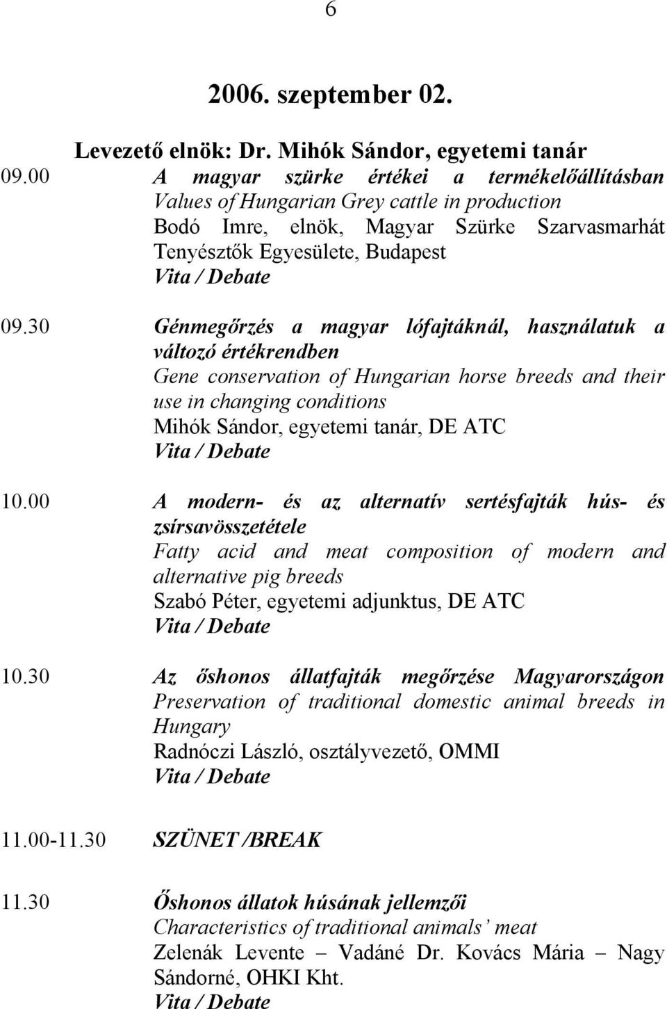 30 Génmegőrzés a magyar lófajtáknál, használatuk a változó értékrendben Gene conservation of Hungarian horse breeds and their use in changing conditions Mihók Sándor, egyetemi tanár, DE ATC 10.