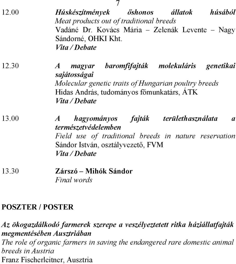 30 Zárszó Mihók Sándor Final words POSZTER / POSTER Az ökogazdálkodó farmerek szerepe a veszélyeztetett ritka háziállatfajták megmentésében Ausztriában The role of organic farmers in