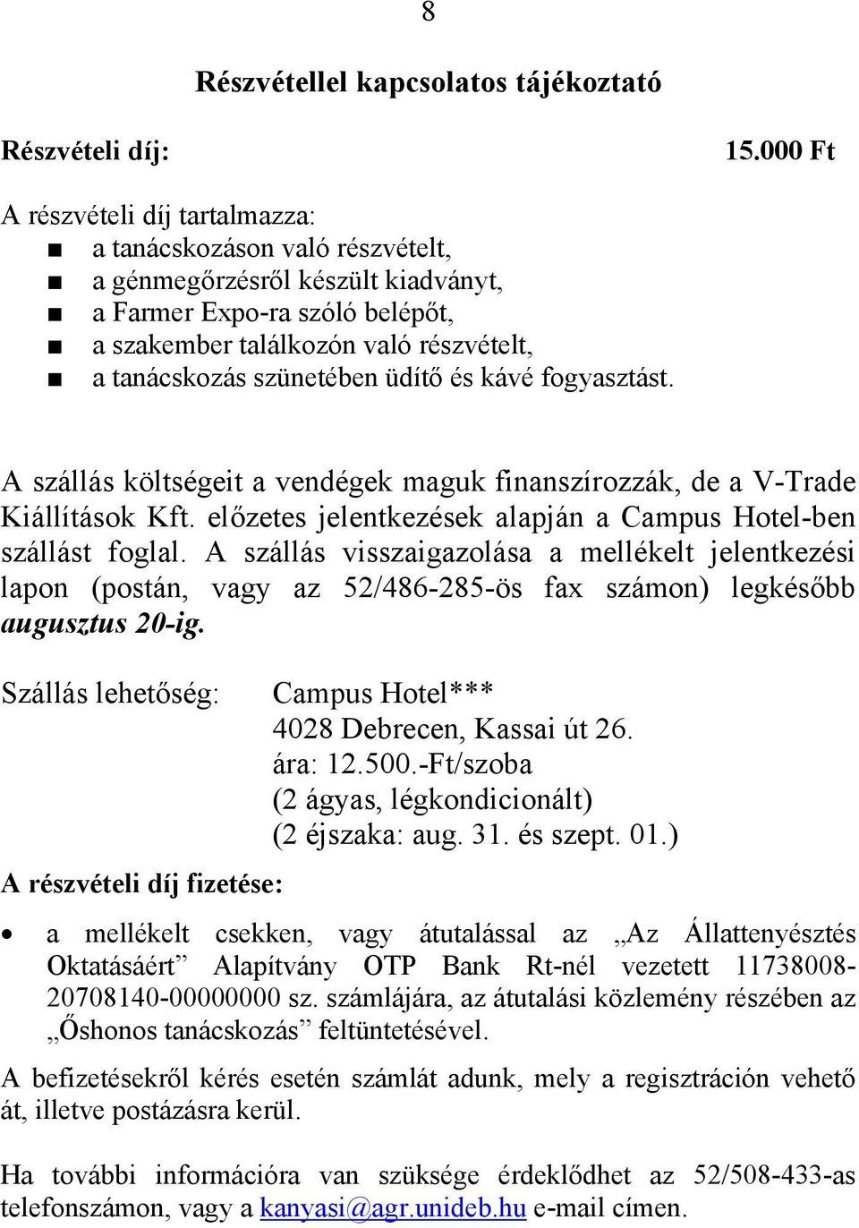 szünetében üdítő és kávé fogyasztást. A szállás költségeit a vendégek maguk finanszírozzák, de a V-Trade Kiállítások Kft. előzetes jelentkezések alapján a Campus Hotel-ben szállást foglal.