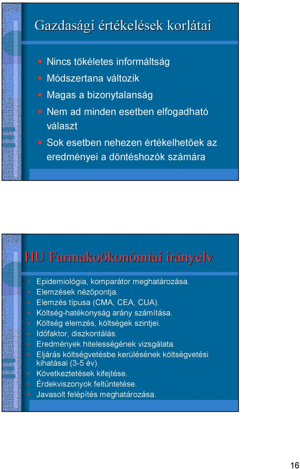 Elemzés típusa (CMA, CEA, CUA). Költség-hatékonyság arány számítása. Költség elemzés, költségek szintjei. Idıfaktor, diszkontálás.