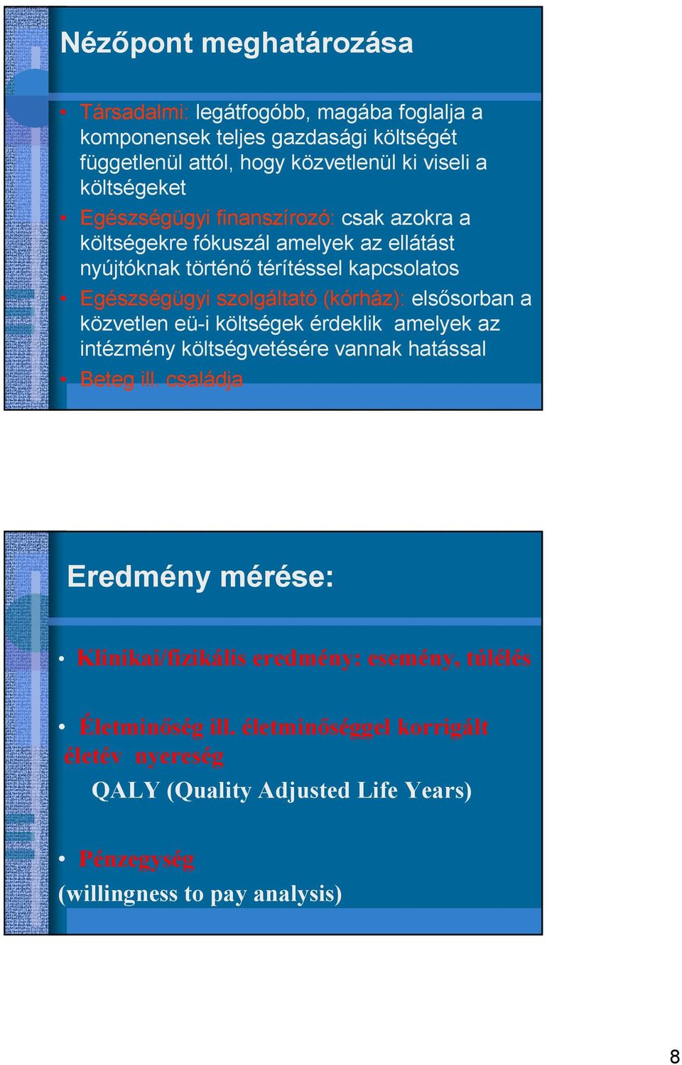 (kórház): elsısorban a közvetlen eü-i költségek érdeklik amelyek az intézmény költségvetésére vannak hatással Beteg ill.