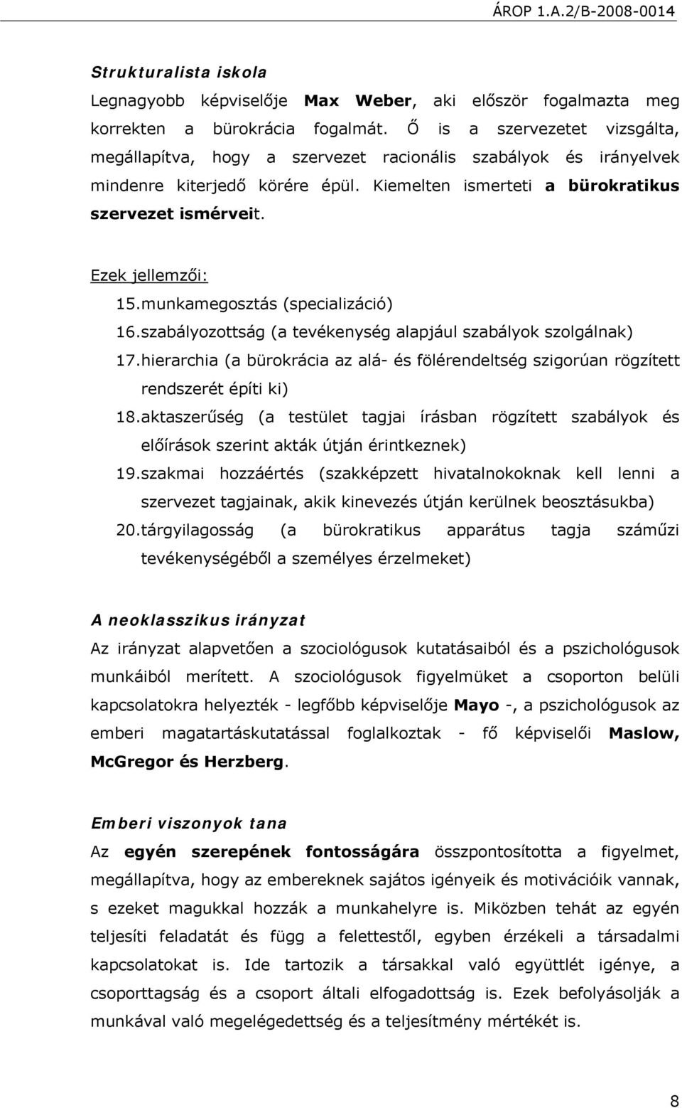 Ezek jellemzői: 15.munkamegosztás (specializáció) 16.szabályozottság (a tevékenység alapjául szabályok szolgálnak) 17.