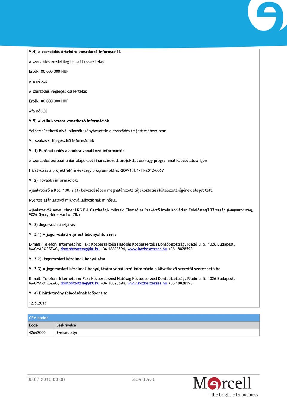 1) Európai uniós alapokra vonatkozó információk A szerződés európai uniós alapokból finanszírozott projekttel és/vagy programmal kapcsolatos: igen Hivatkozás a projekt(ek)re és/vagy program(ok)ra: