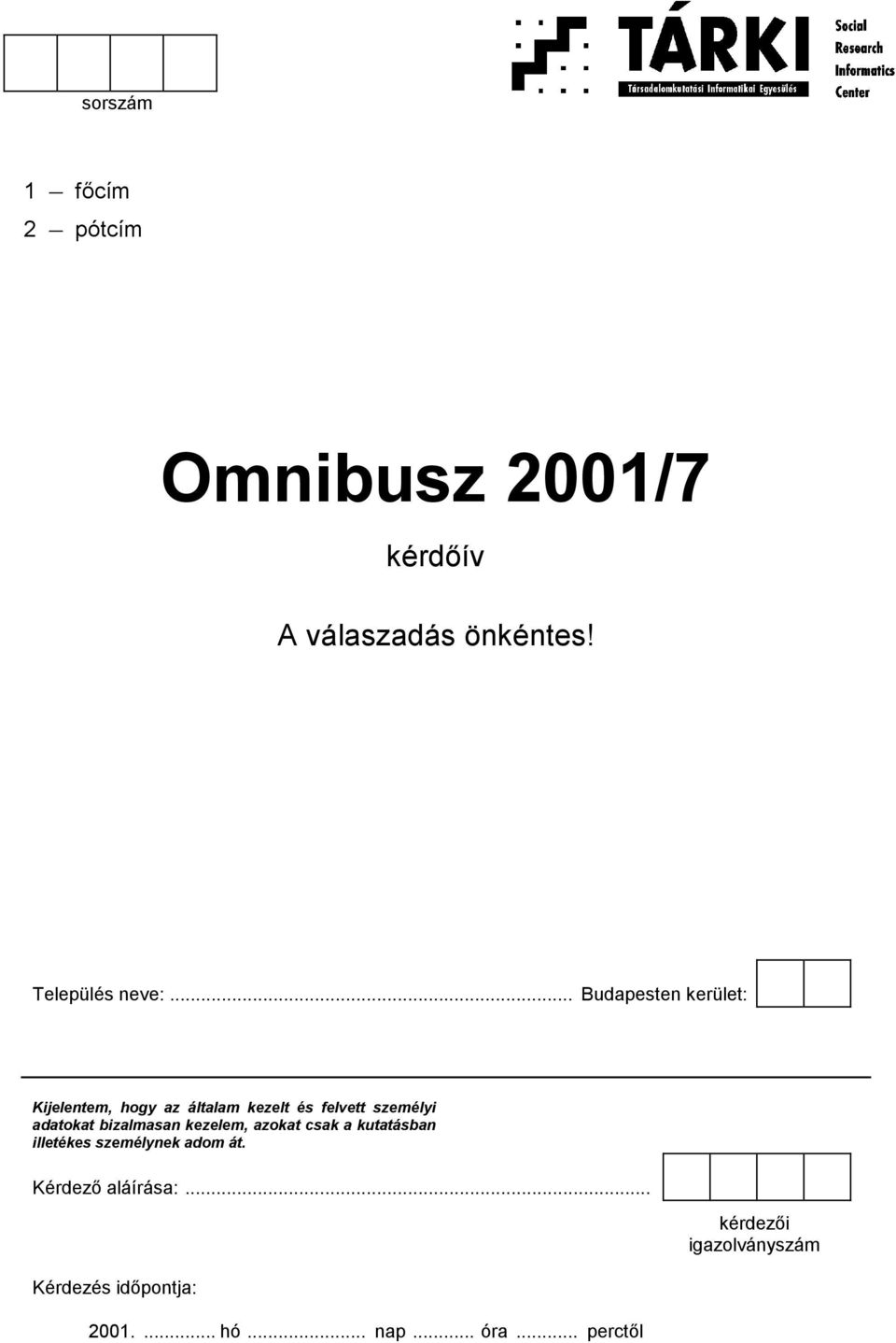 Omnibusz 2001/7. kérdőív. A válaszadás önkéntes! 1 főcím 2 pótcím. sorszám.  Település neve:... Budapesten kerület: Kérdező aláírása:... - PDF Free  Download