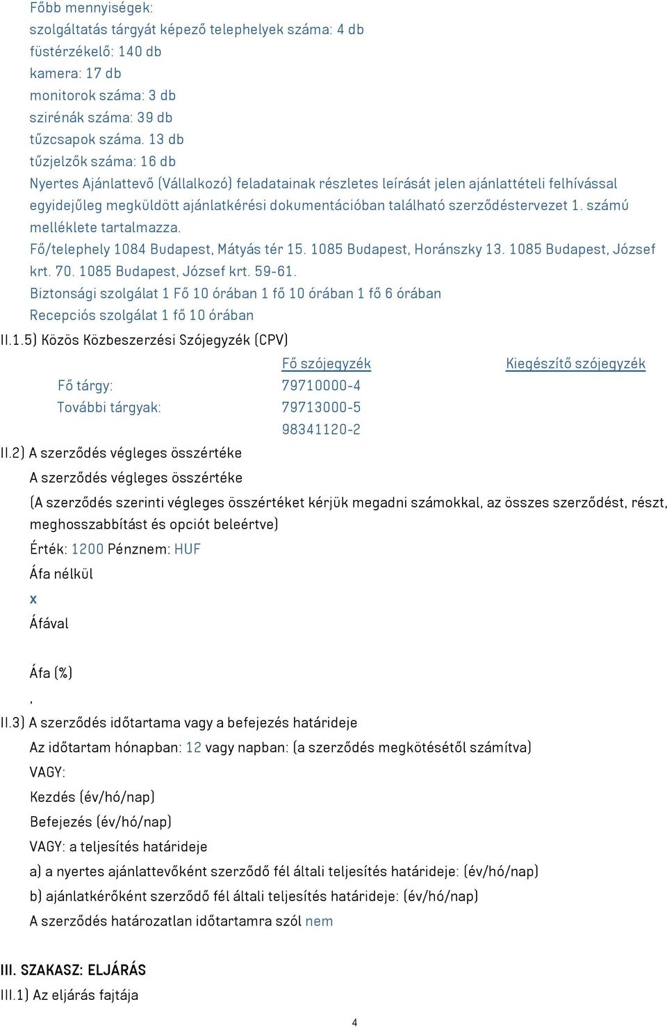 szerződéstervezet 1. számú melléklete tartalmazza. Fő/telephely 1084 Budapest, Mátyás tér 15. 1085 Budapest, Horánszky 13. 1085 Budapest, József krt. 70. 1085 Budapest, József krt. 59-61.