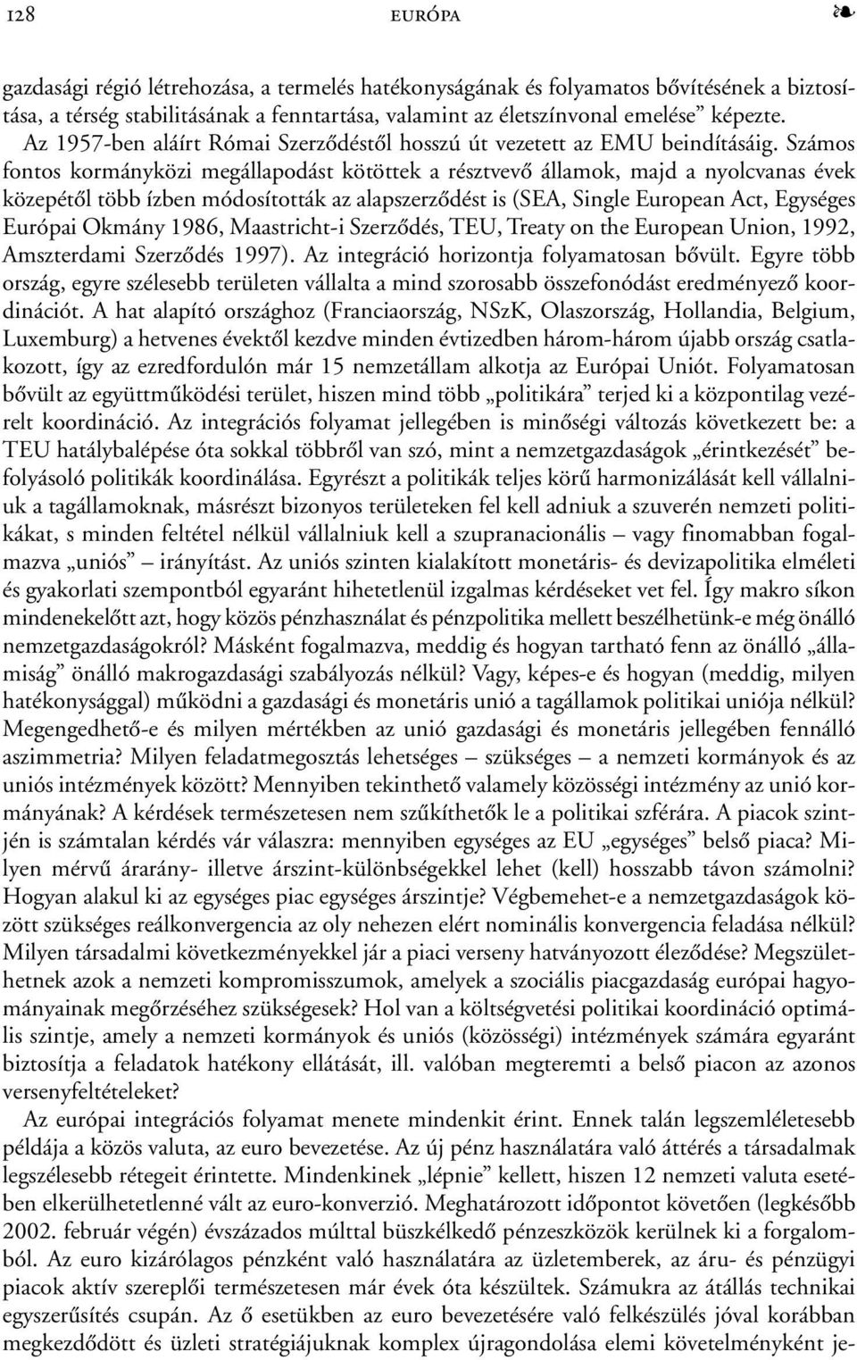 Számos fontos kormányközi megállapodást kötöttek a résztvevõ államok, majd a nyolcvanas évek közepétõl több ízben módosították az alapszerzõdést is (SEA, Single European Act, Egységes Európai Okmány