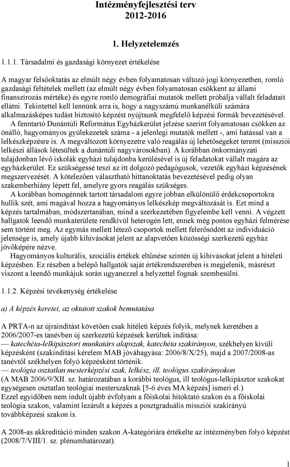 elmúlt négy évben folyamatosan csökkent az állami finanszírozás mértéke) és egyre romló demográfiai mutatók mellett próbálja vállalt feladatait ellátni.