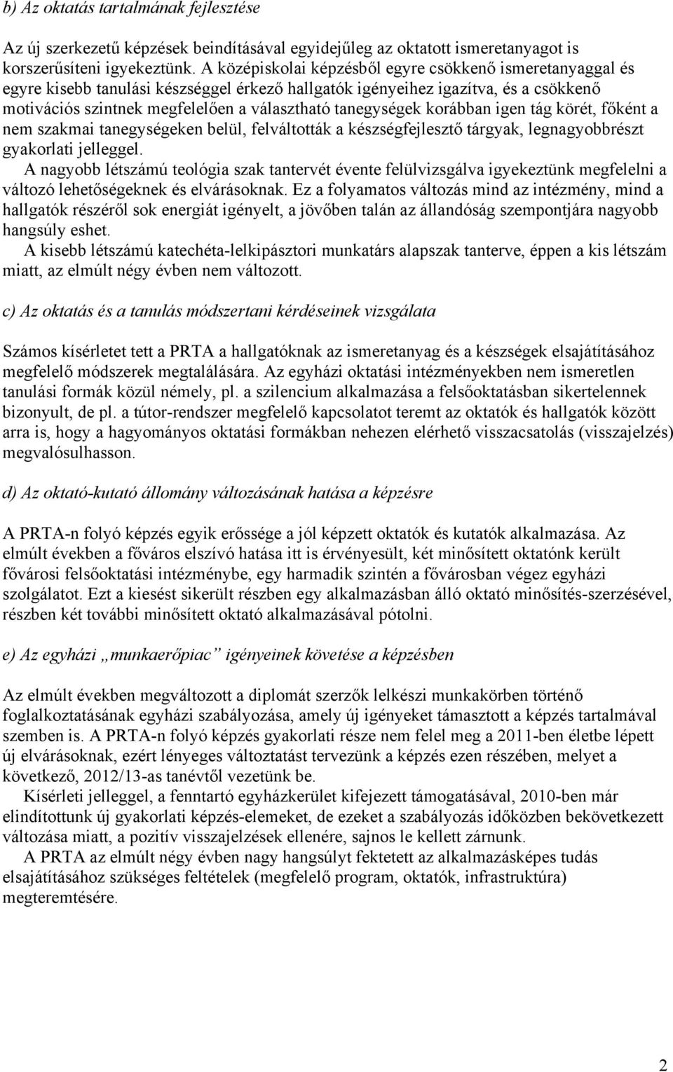 tanegységek korábban igen tág körét, főként a nem szakmai tanegységeken belül, felváltották a készségfejlesztő tárgyak, legnagyobbrészt gyakorlati jelleggel.
