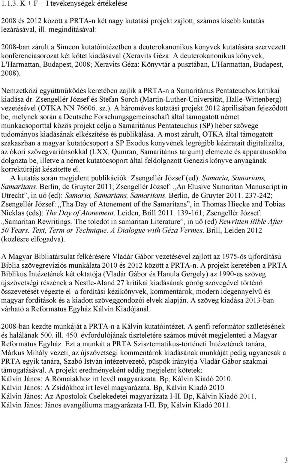 L'Harmattan, Budapest, 2008; Xeravits Géza: Könyvtár a pusztában, L'Harmattan, Budapest, 2008). Nemzetközi együttműködés keretében zajlik a PRTA-n a Samaritánus Pentateuchos kritikai kiadása dr.