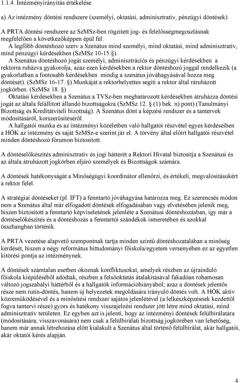 megfelelően a következőképpen épül fel: A legfőbb döntéshozó szerv a Szenátus mind személyi, mind oktatási, mind adminisztratív, mind pénzügyi kérdésekben (SzMSz 10-15. ).