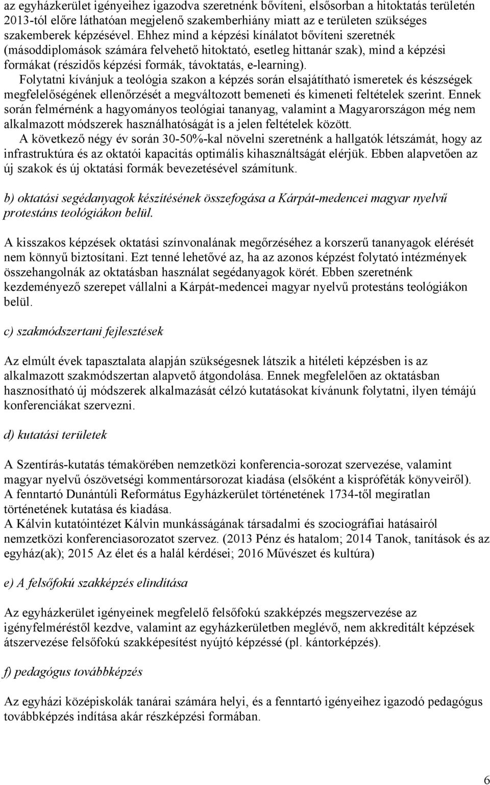 Folytatni kívánjuk a teológia szakon a képzés során elsajátítható ismeretek és készségek megfelelőségének ellenőrzését a megváltozott bemeneti és kimeneti feltételek szerint.