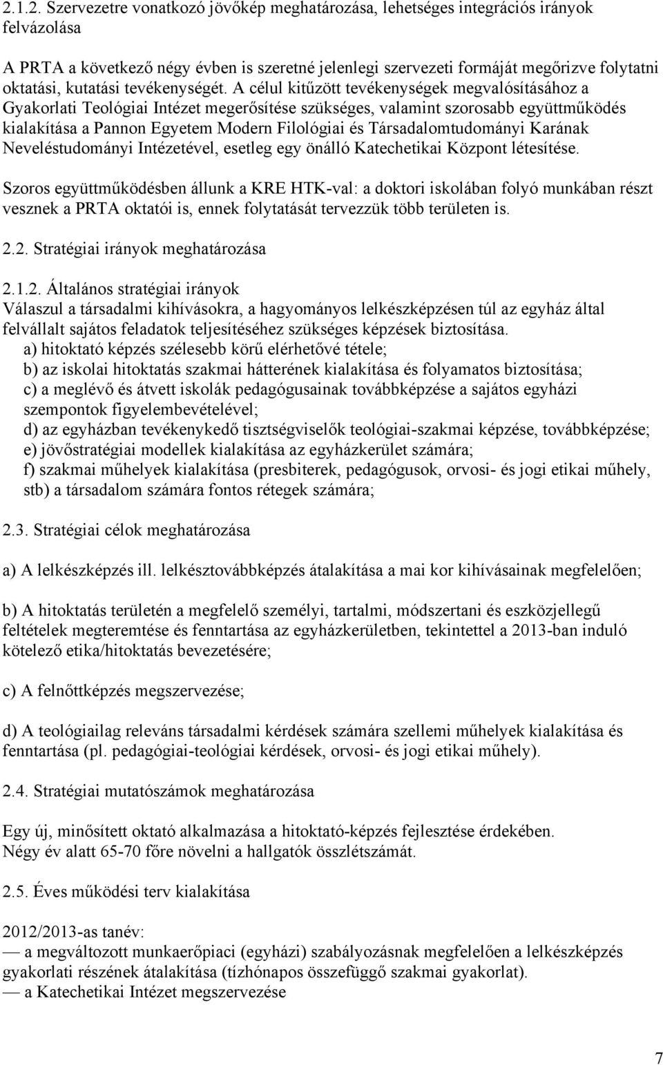 A célul kitűzött tevékenységek megvalósításához a Gyakorlati Teológiai Intézet megerősítése szükséges, valamint szorosabb együttműködés kialakítása a Pannon Egyetem Modern Filológiai és