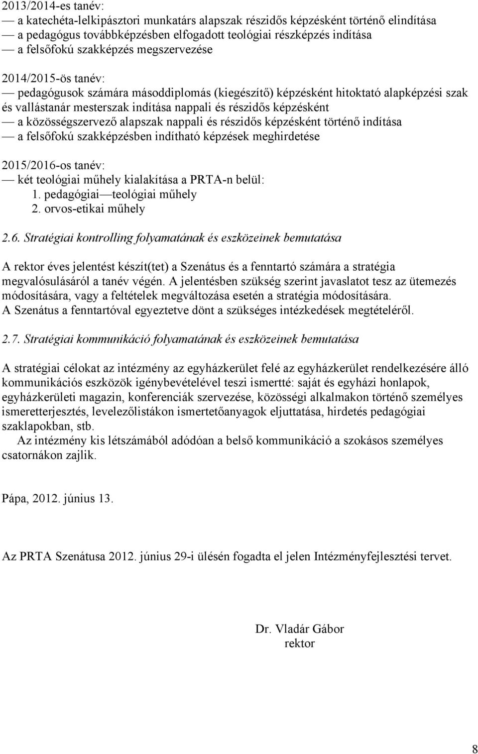 közösségszervező alapszak nappali és részidős képzésként történő indítása a felsőfokú szakképzésben indítható képzések meghirdetése 2015/2016-os tanév: két teológiai műhely kialakítása a PRTA-n