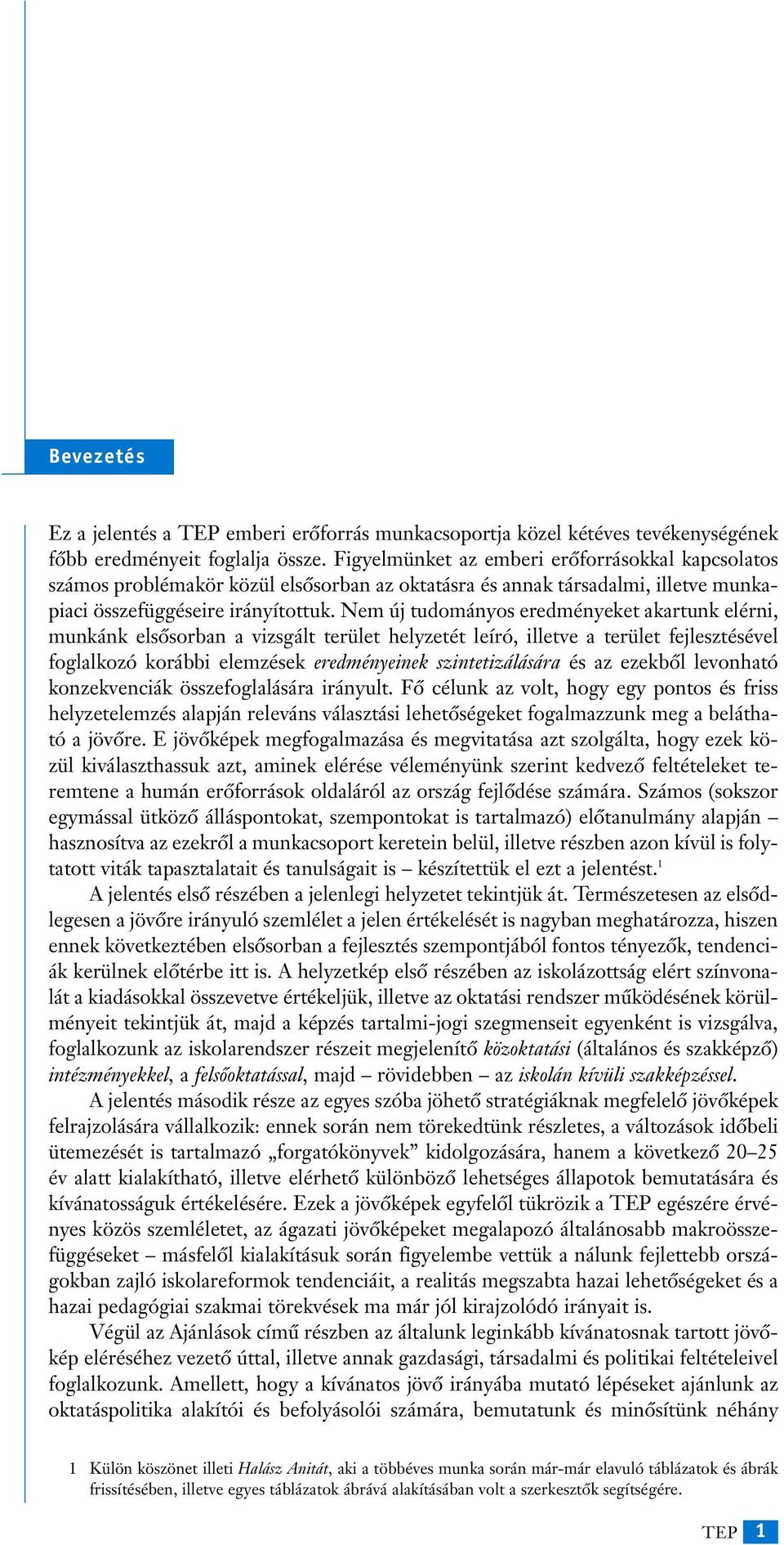 Nem új tudományos eredményeket akartunk elérni, munkánk elsôsorban a vizsgált terület helyzetét leíró, illetve a terület fejlesztésével foglalkozó korábbi elemzések eredményeinek szintetizálására és