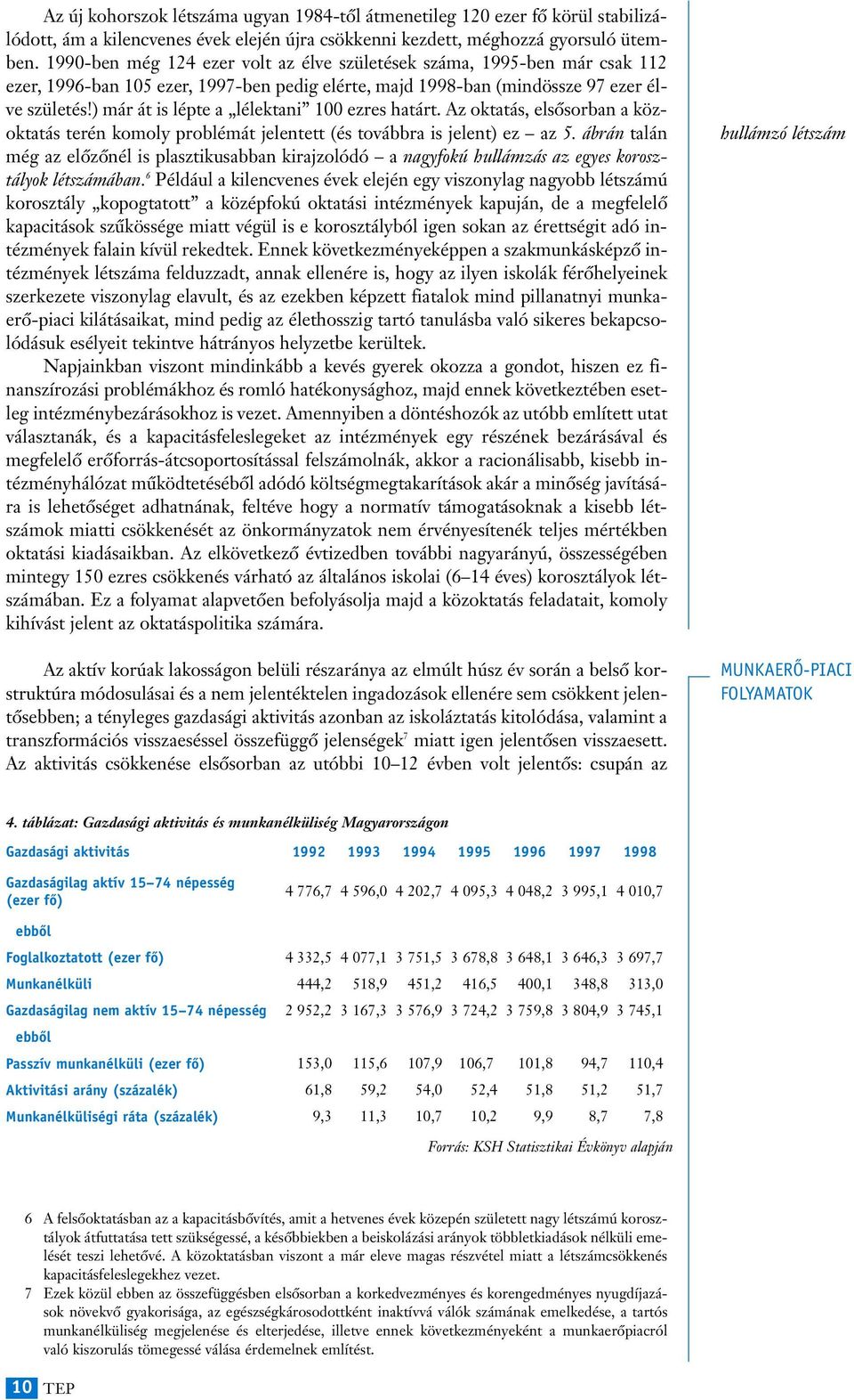 ) már át is lépte a lélektani 100 ezres határt. Az oktatás, elsôsorban a közoktatás terén komoly problémát jelentett (és továbbra is jelent) ez az 5.