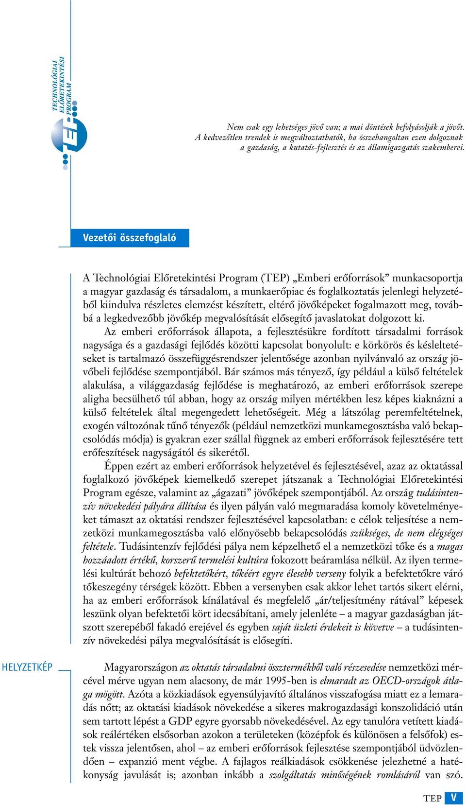 Vezetôi összefoglaló A Technológiai Elôretekintési Program (TEP) Emberi erôforrások munkacsoportja a magyar gazdaság és társadalom, a munkaerôpiac és foglalkoztatás jelenlegi helyzetébôl kiindulva