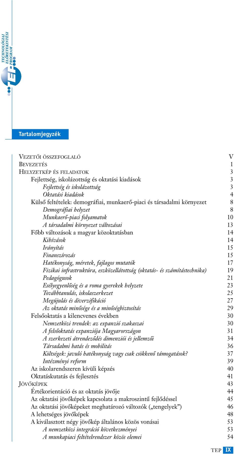 Irányítás 15 Finanszírozás 15 Hatékonyság, méretek, fajlagos mutatók 17 Fizikai infrastruktúra, eszközellátottság (oktatás- és számítástechnika) 19 Pedagógusok 21 Esélyegyenlôség és a roma gyerekek