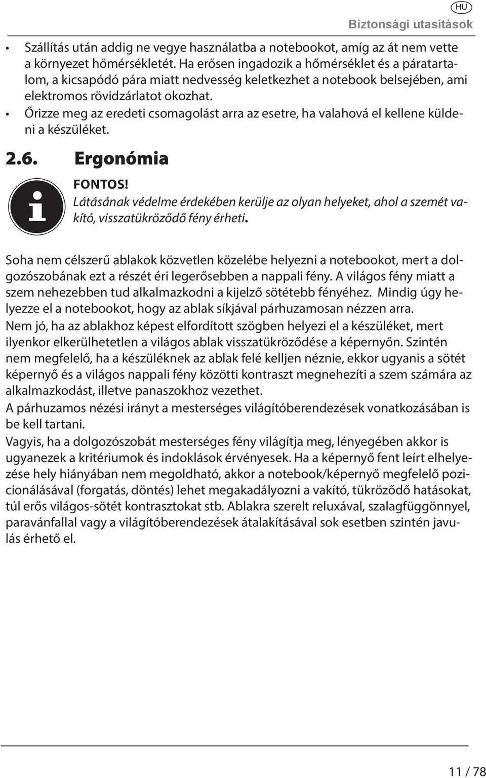 Őrizze meg az eredeti csomagolást arra az esetre, ha valahová el kellene küldeni a készüléket. 2.6. Ergonómia FONTOS!