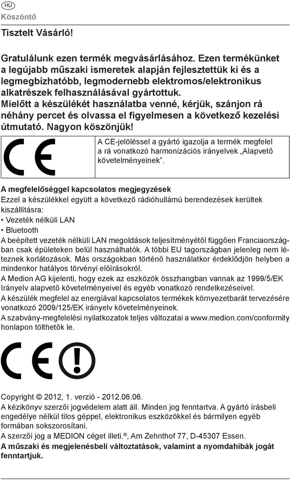 Mielőtt a készülékét használatba venné, kérjük, szánjon rá néhány percet és olvassa el figyelmesen a következő kezelési útmutató. Nagyon köszönjük!