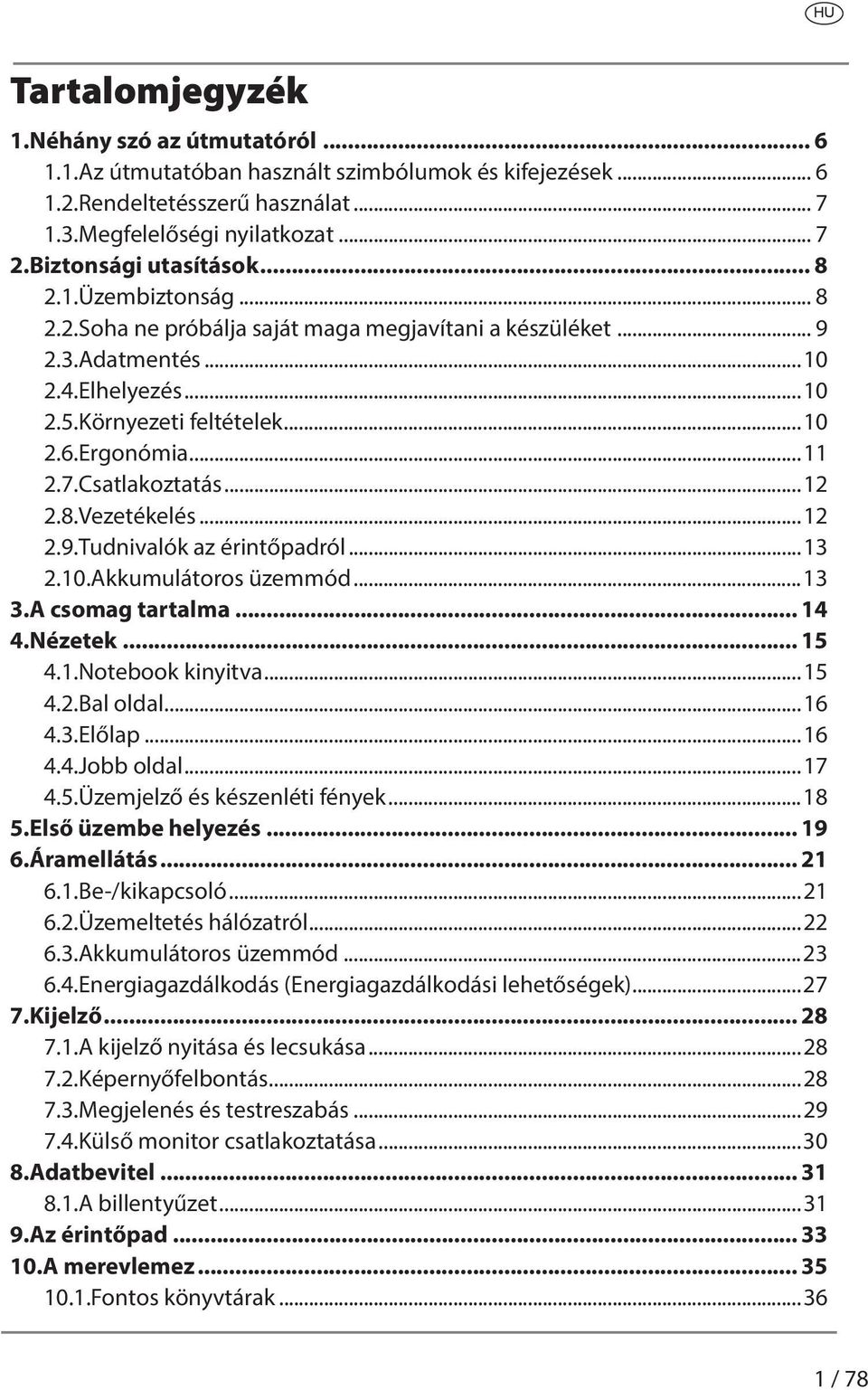 Ergonómia...11 2.7. Csatlakoztatás...12 2.8. Vezetékelés...12 2.9. Tudnivalók az érintőpadról...13 2.10. Akkumulátoros üzemmód...13 3. A csomag tartalma... 14 4.Nézetek... 15 4.1. Notebook kinyitva.