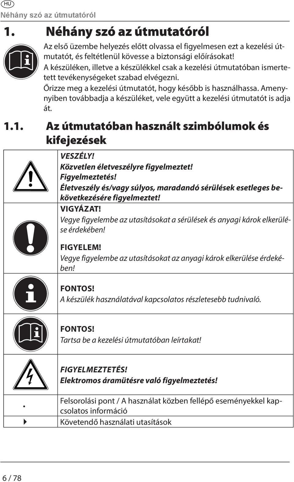 Amenynyiben továbbadja a készüléket, vele együtt a kezelési útmutatót is adja át. 1.1. Az útmutatóban használt szimbólumok és kifejezések VESZÉLY! Közvetlen életveszélyre figyelmeztet! Figyelmeztetés!