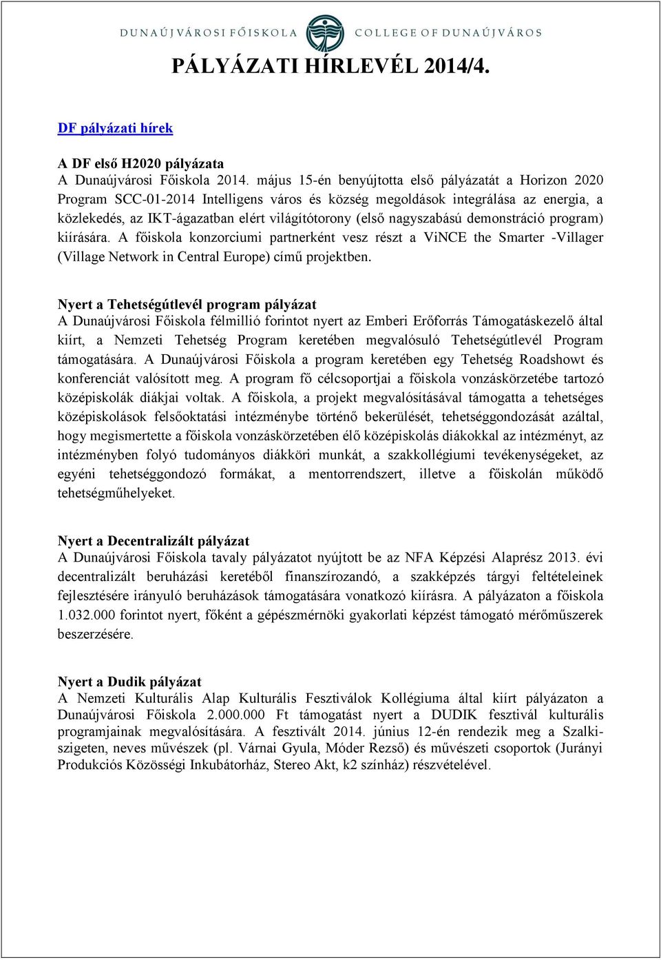 nagyszabású demonstráció program) kiírására. A főiskola konzorciumi partnerként vesz részt a ViNCE the Smarter -Villager (Village Network in Central Europe) című projektben.