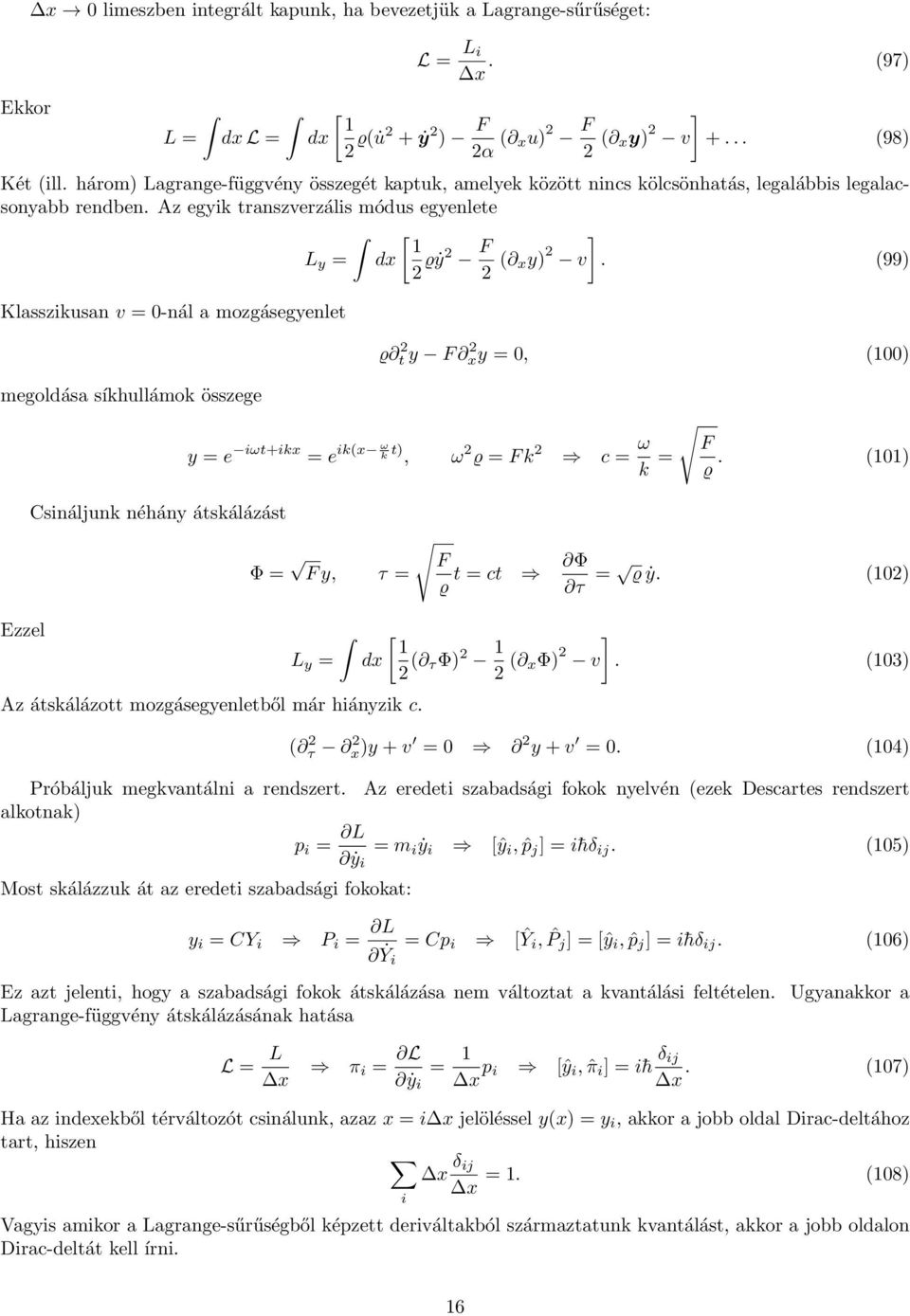 (99) Klasszikusan v = 0-nál a mozgásegyenlet megoldása síkhullámok összege Ezzel Csináljunk néhány átskálázást ϱ 2 t y F 2 xy = 0, (100) y = e iωt+ikx = e ik(x ω k t), ω 2 ϱ = F k 2 c = ω k = F ϱ.