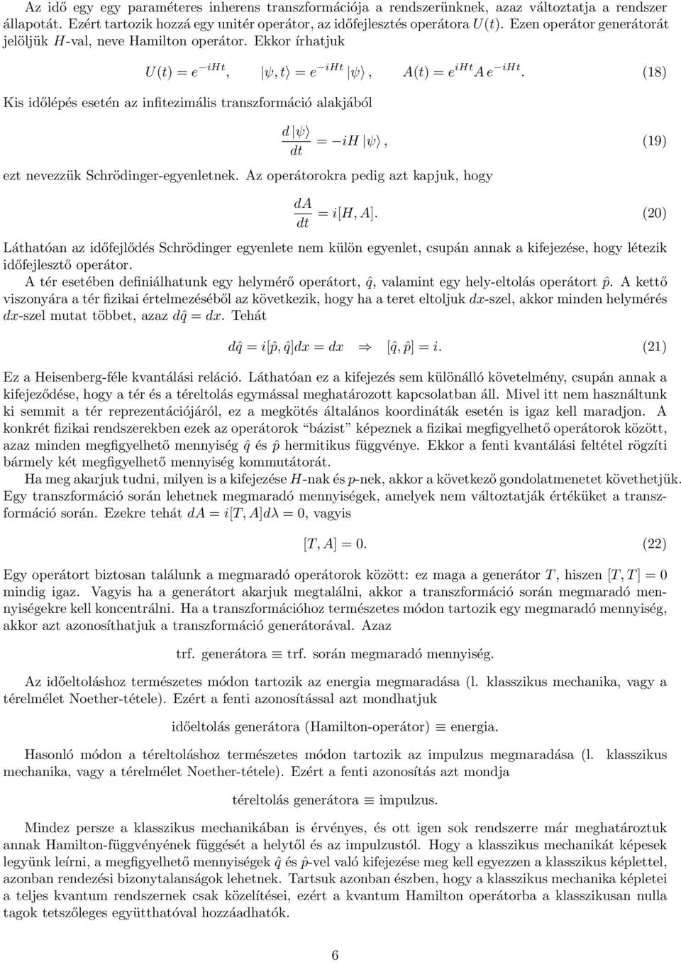 (18) Kis időlépés esetén az infitezimális transzformáció alakjából d ψ dt = ih ψ, (19) ezt nevezzük Schrödinger-egyenletnek. Az operátorokra pedig azt kapjuk, hogy da dt = i[h, A].