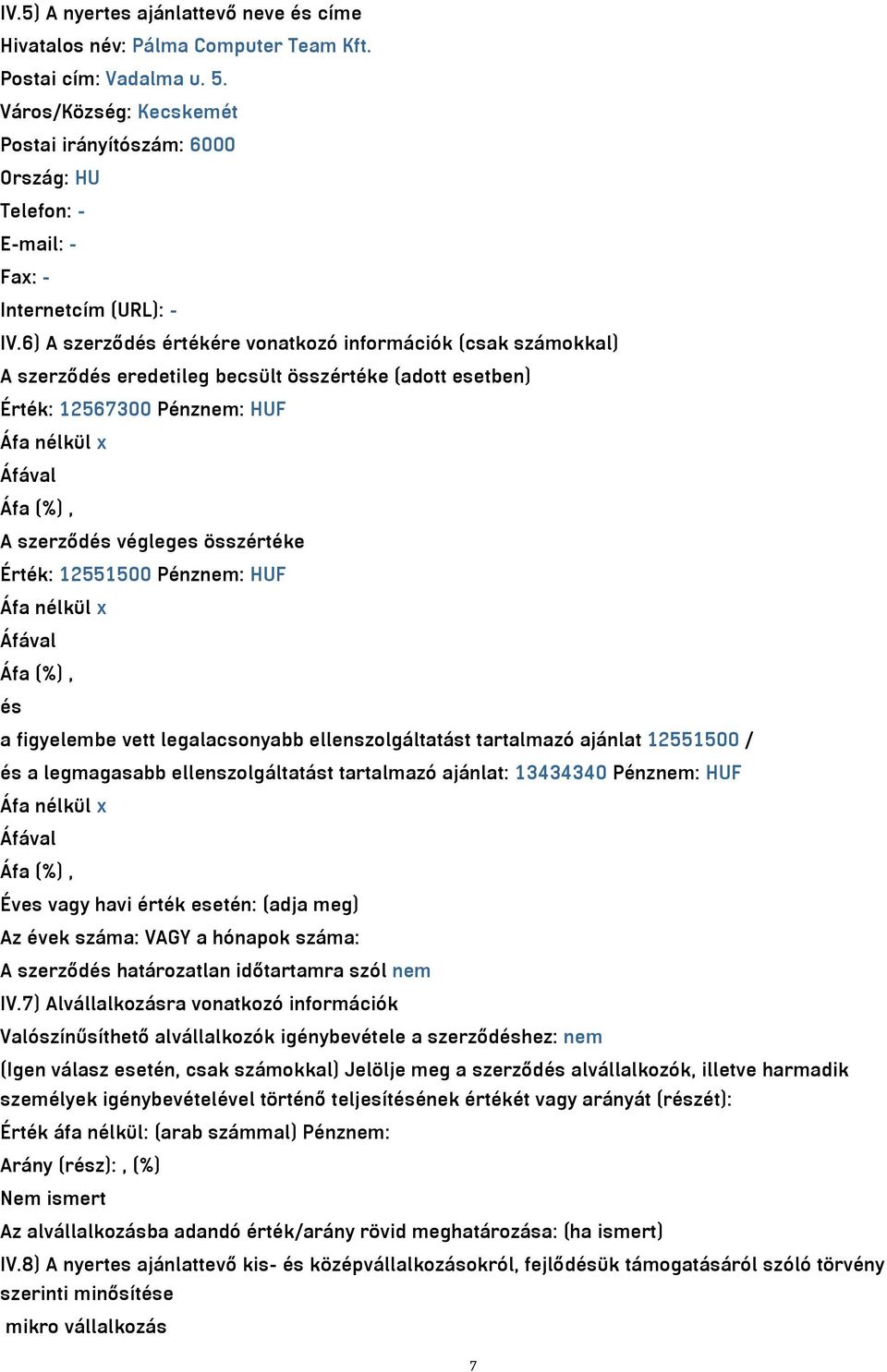 6) A szerződés értékére vonatkozó információk (csak számokkal) A szerződés eredetileg becsült összértéke (adott esetben) Érték: 12567300 Pénznem: HUF Áfa nélkül x A szerződés végleges összértéke