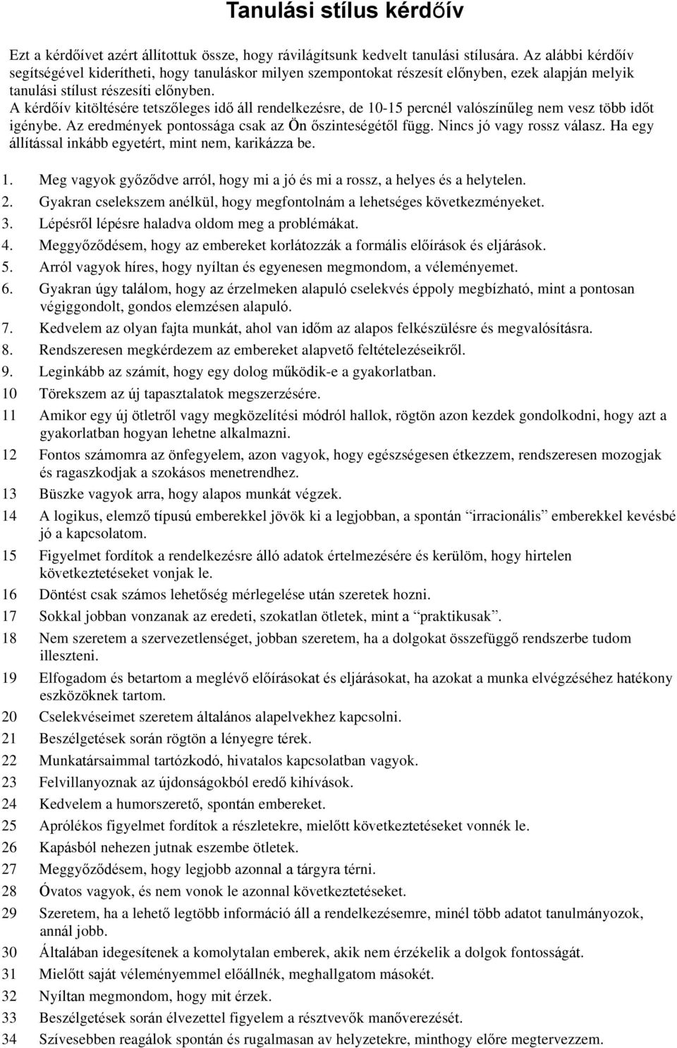 A kérdőív kitöltésére tetszőleges idő áll rendelkezésre, de 10-15 percnél valószínűleg nem vesz több időt igénybe. Az eredmények pontossága csak az Ön őszinteségétől függ. Nincs jó vagy rossz válasz.