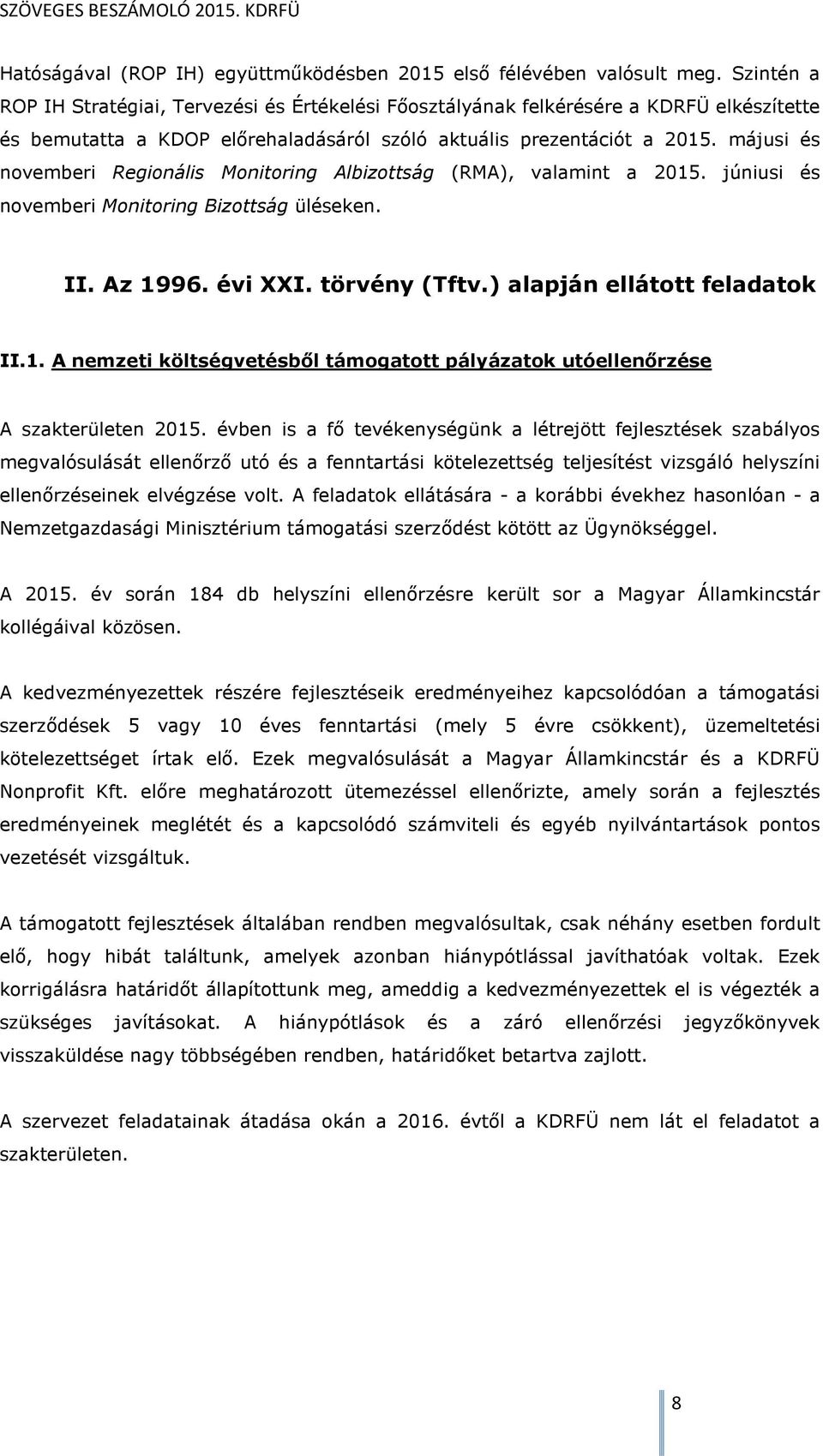 májusi és novemberi Regionális Monitoring Albizottság (RMA), valamint a 2015. júniusi és novemberi Monitoring Bizottság üléseken. II. Az 1996. évi XXI. törvény (Tftv.) alapján ellátott feladatok II.1. A nemzeti költségvetésből támogatott pályázatok utóellenőrzése A szakterületen 2015.