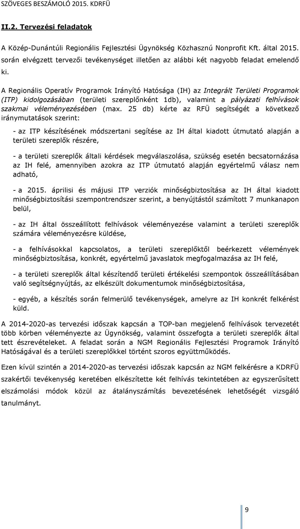 A Regionális Operatív Programok Irányító Hatósága (IH) az Integrált Területi Programok (ITP) kidolgozásában (területi szereplőnként 1db), valamint a pályázati felhívások szakmai véleményezésében (max.