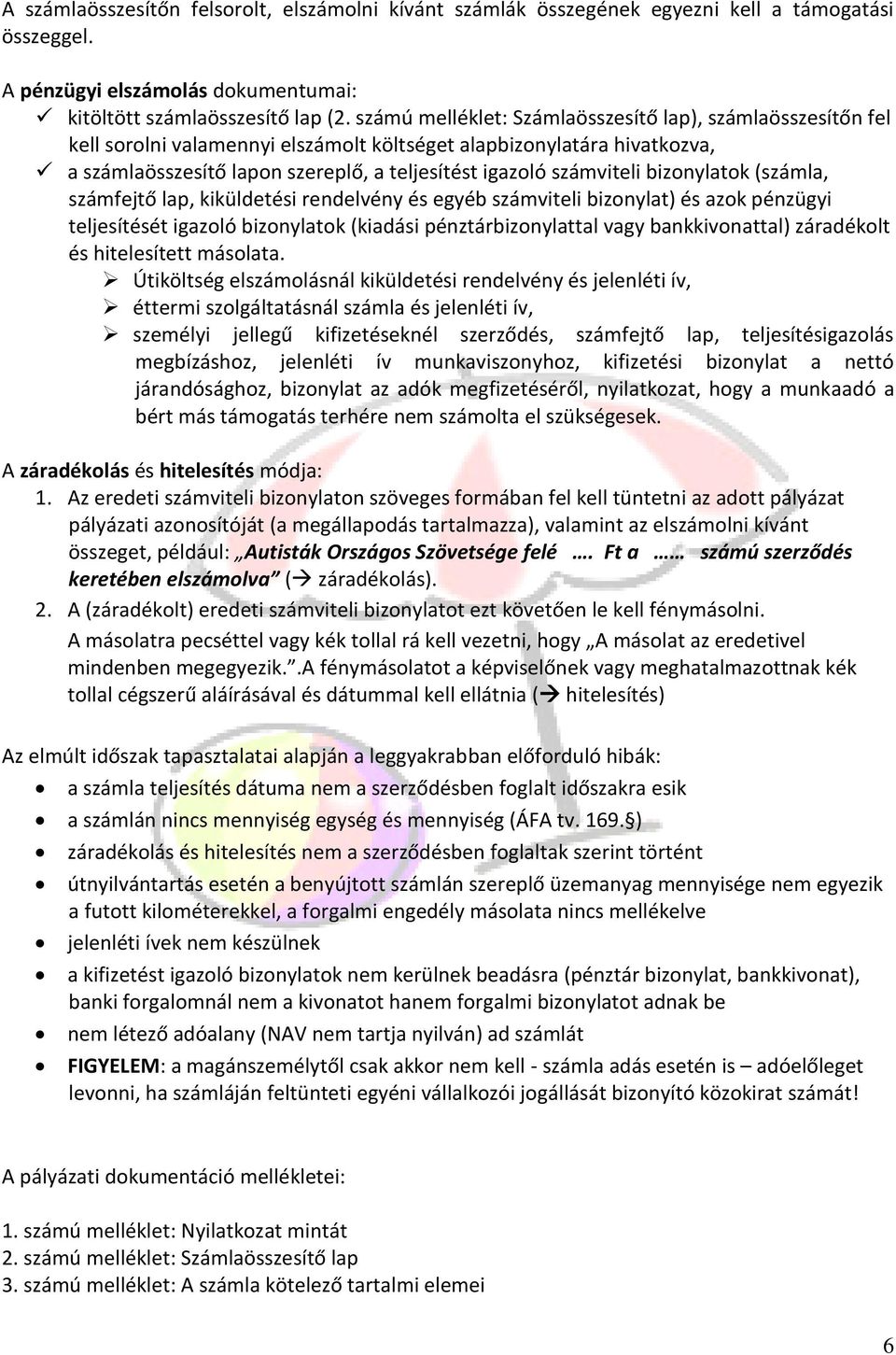 bizonylatok (számla, számfejtő lap, kiküldetési rendelvény és egyéb számviteli bizonylat) és azok pénzügyi teljesítését igazoló bizonylatok (kiadási pénztárbizonylattal vagy bankkivonattal)