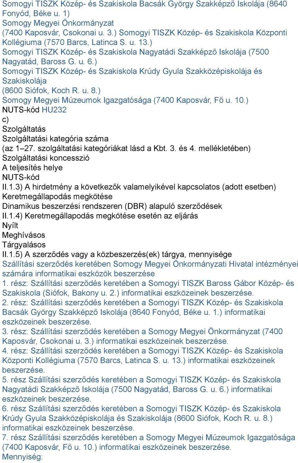 ) Somogyi TISZK Közép- és Szakiskola Krúdy Gyula Szakközépiskolája és Szakiskolája (8600 Siófok, Koch R. u. 8.) Somogy Megyei Múzeumok Igazgatósága (7400 Kaposvár, Fő u. 10.