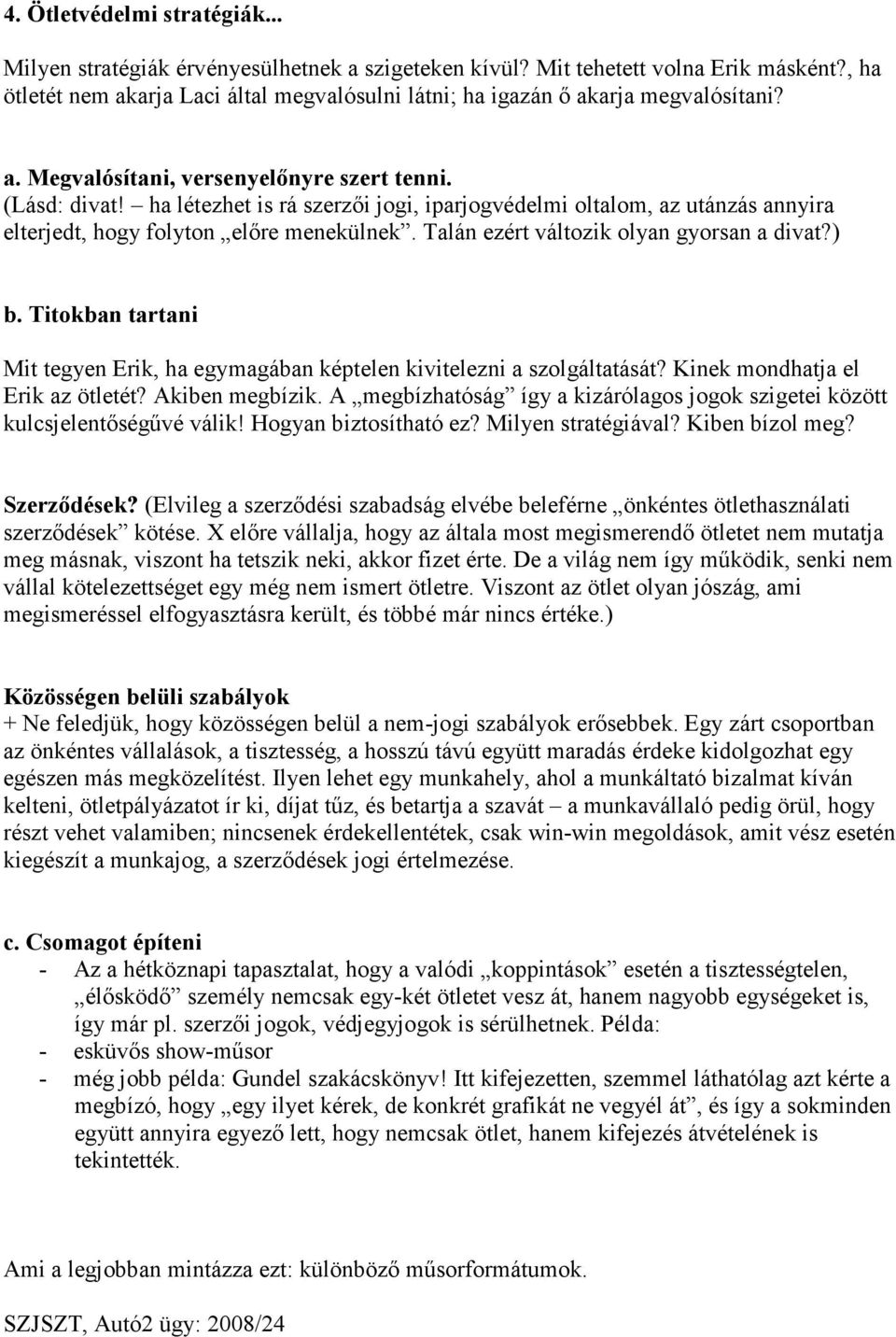 ha létezhet is rá szerzıi jogi, iparjogvédelmi oltalom, az utánzás annyira elterjedt, hogy folyton elıre menekülnek. Talán ezért változik olyan gyorsan a divat?) b.