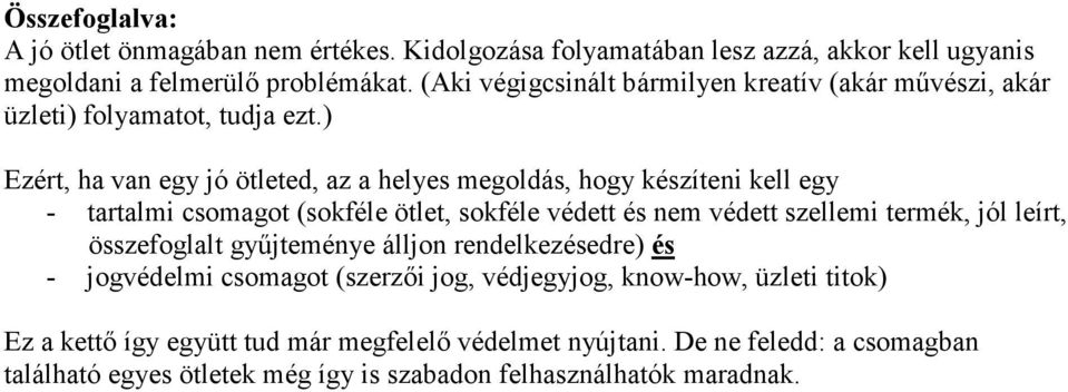 ) Ezért, ha van egy jó ötleted, az a helyes megoldás, hogy készíteni kell egy - tartalmi csomagot (sokféle ötlet, sokféle védett és nem védett szellemi termék, jól