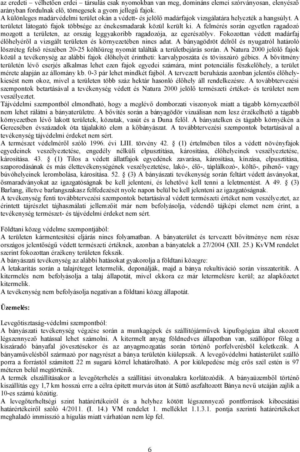 A felmérés során egyetlen ragadozó mozgott a területen, az ország leggyakoribb ragadozója, az egerészölyv. Fokozottan védett madárfaj élőhelyéről a vizsgált területen és környezetében nincs adat.